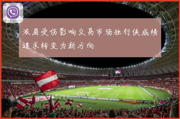 浓眉受伤影响交易市场独行侠成绩追求转变为新方向